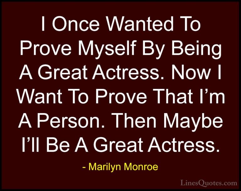 Marilyn Monroe Quotes (111) - I Once Wanted To Prove Myself By Be... - QuotesI Once Wanted To Prove Myself By Being A Great Actress. Now I Want To Prove That I'm A Person. Then Maybe I'll Be A Great Actress.
