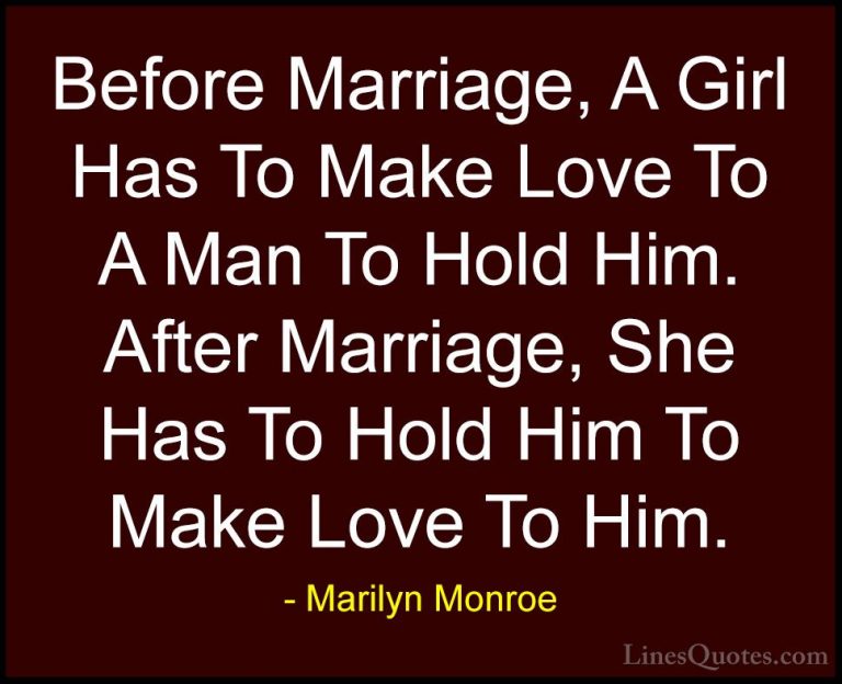Marilyn Monroe Quotes (12) - Before Marriage, A Girl Has To Make ... - QuotesBefore Marriage, A Girl Has To Make Love To A Man To Hold Him. After Marriage, She Has To Hold Him To Make Love To Him.