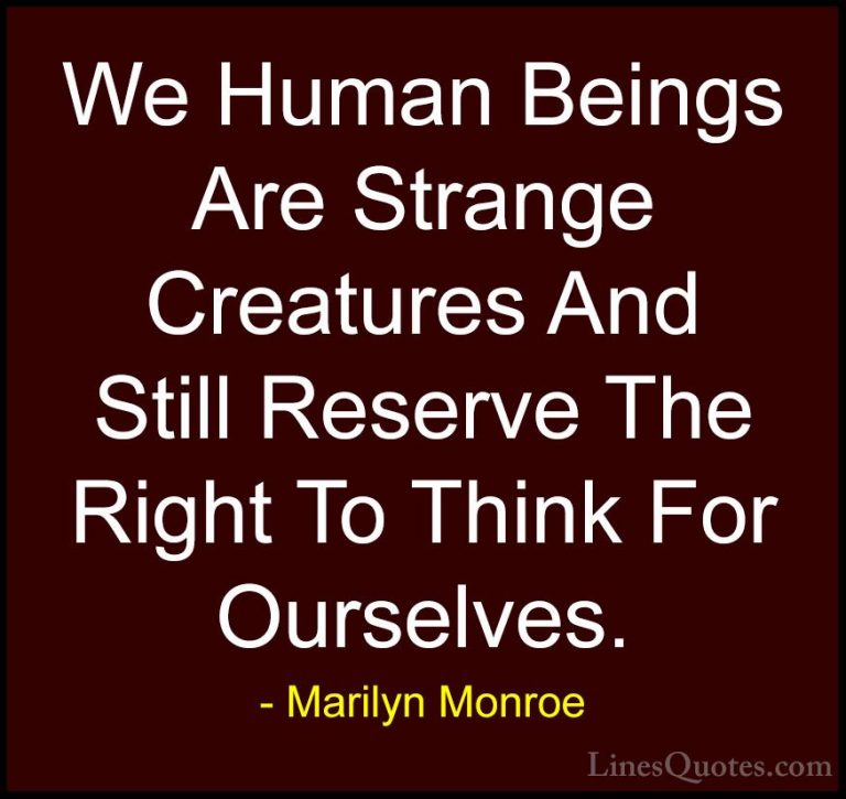 Marilyn Monroe Quotes (120) - We Human Beings Are Strange Creatur... - QuotesWe Human Beings Are Strange Creatures And Still Reserve The Right To Think For Ourselves.