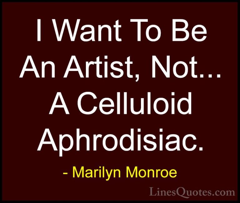 Marilyn Monroe Quotes (121) - I Want To Be An Artist, Not... A Ce... - QuotesI Want To Be An Artist, Not... A Celluloid Aphrodisiac.