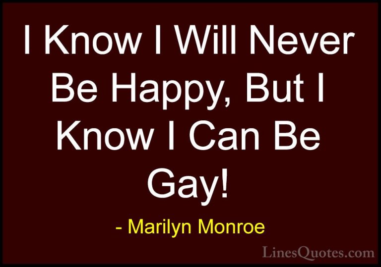 Marilyn Monroe Quotes (122) - I Know I Will Never Be Happy, But I... - QuotesI Know I Will Never Be Happy, But I Know I Can Be Gay!