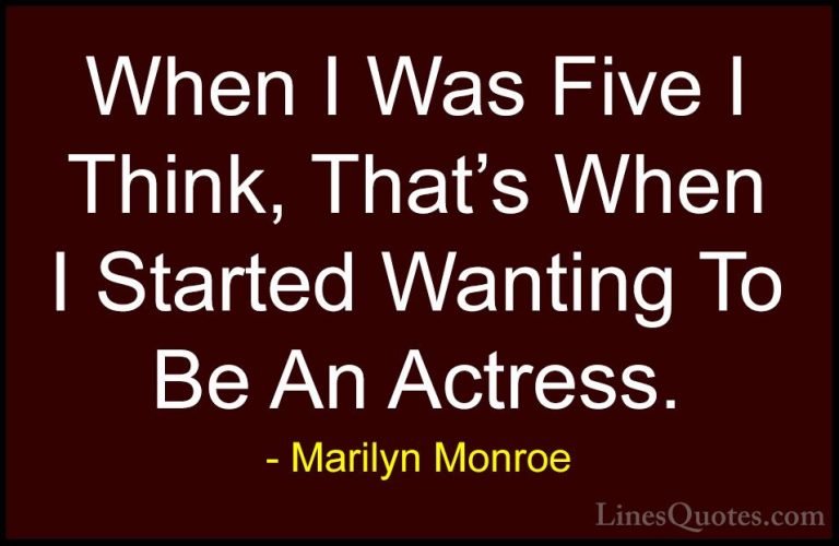 Marilyn Monroe Quotes (127) - When I Was Five I Think, That's Whe... - QuotesWhen I Was Five I Think, That's When I Started Wanting To Be An Actress.