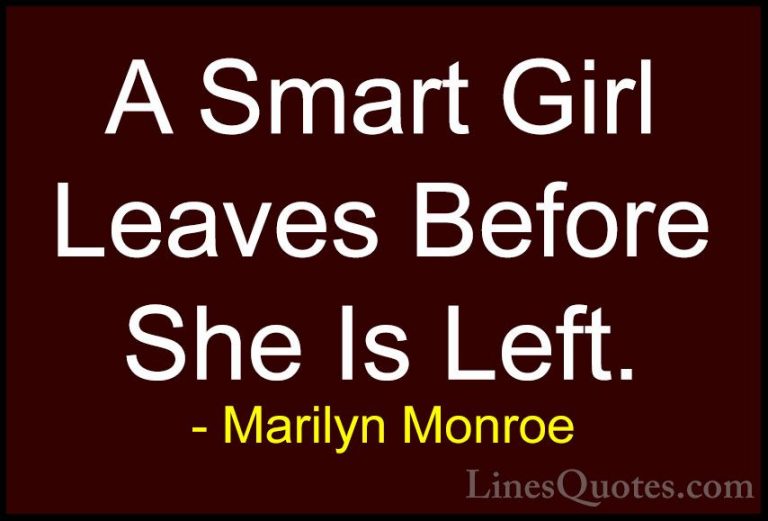 Marilyn Monroe Quotes (128) - A Smart Girl Leaves Before She Is L... - QuotesA Smart Girl Leaves Before She Is Left.