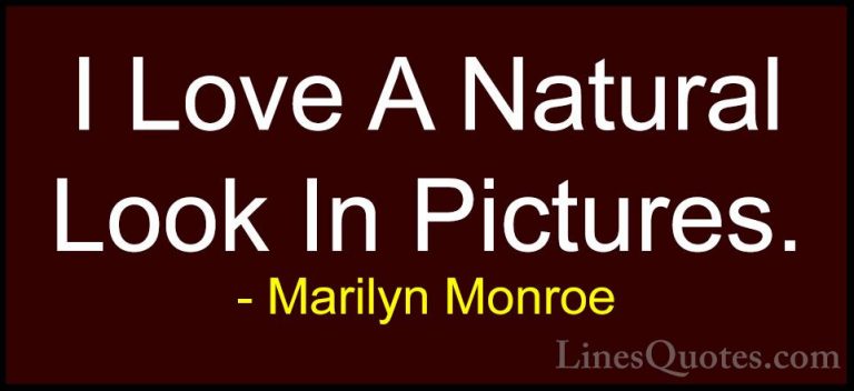 Marilyn Monroe Quotes (129) - I Love A Natural Look In Pictures.... - QuotesI Love A Natural Look In Pictures.