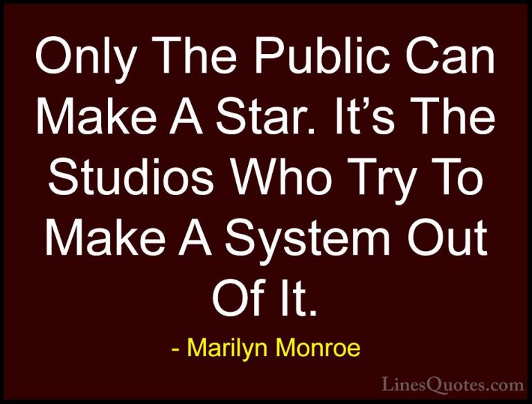 Marilyn Monroe Quotes (130) - Only The Public Can Make A Star. It... - QuotesOnly The Public Can Make A Star. It's The Studios Who Try To Make A System Out Of It.