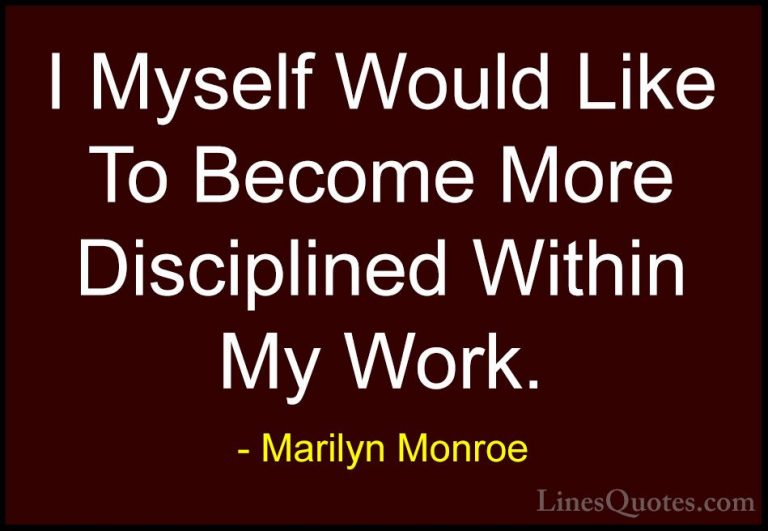 Marilyn Monroe Quotes (134) - I Myself Would Like To Become More ... - QuotesI Myself Would Like To Become More Disciplined Within My Work.
