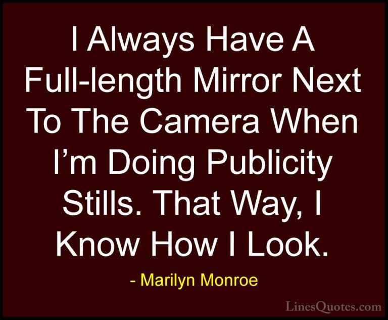 Marilyn Monroe Quotes (135) - I Always Have A Full-length Mirror ... - QuotesI Always Have A Full-length Mirror Next To The Camera When I'm Doing Publicity Stills. That Way, I Know How I Look.