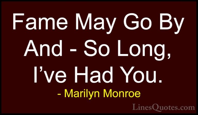 Marilyn Monroe Quotes (137) - Fame May Go By And - So Long, I've ... - QuotesFame May Go By And - So Long, I've Had You.