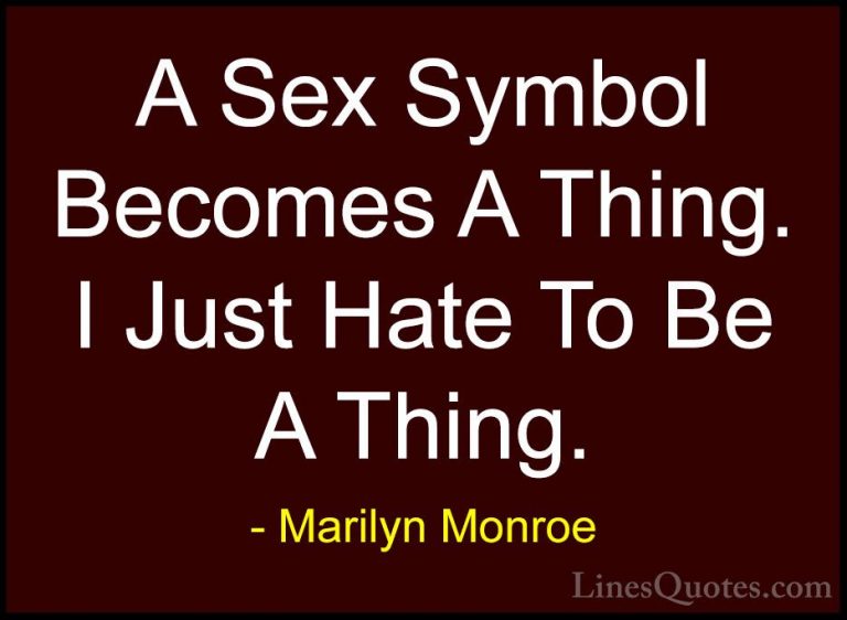 Marilyn Monroe Quotes (147) - A Sex Symbol Becomes A Thing. I Jus... - QuotesA Sex Symbol Becomes A Thing. I Just Hate To Be A Thing.