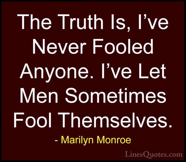 Marilyn Monroe Quotes (15) - The Truth Is, I've Never Fooled Anyo... - QuotesThe Truth Is, I've Never Fooled Anyone. I've Let Men Sometimes Fool Themselves.