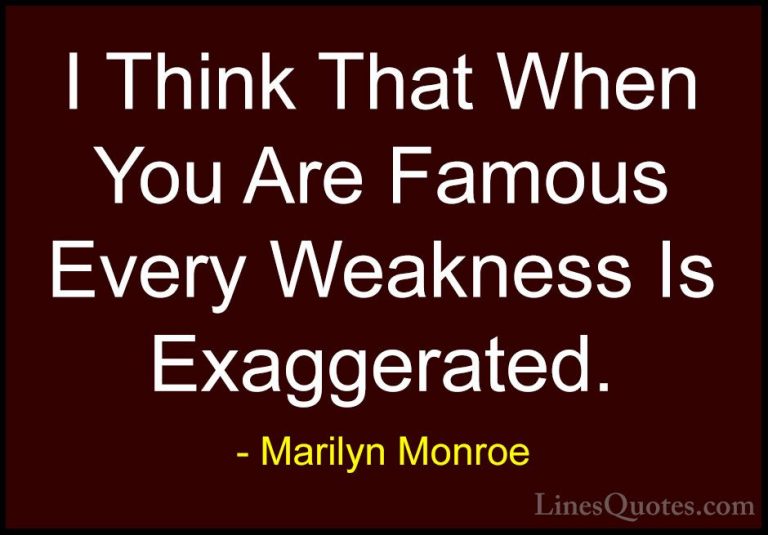 Marilyn Monroe Quotes (151) - I Think That When You Are Famous Ev... - QuotesI Think That When You Are Famous Every Weakness Is Exaggerated.