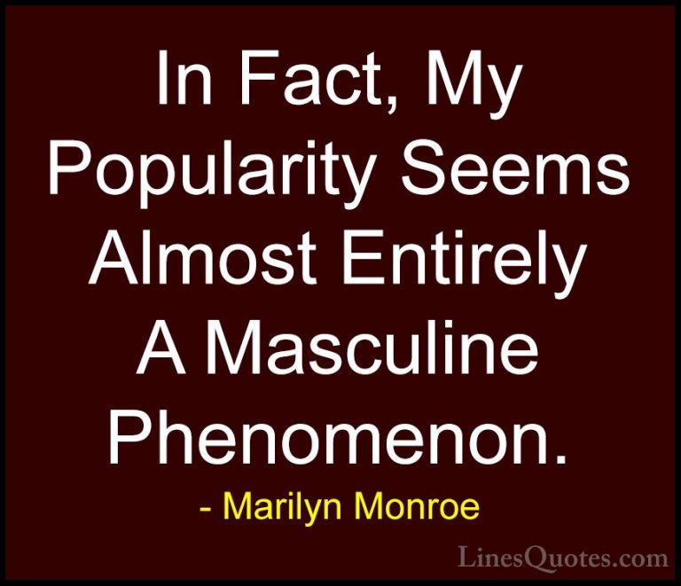Marilyn Monroe Quotes (153) - In Fact, My Popularity Seems Almost... - QuotesIn Fact, My Popularity Seems Almost Entirely A Masculine Phenomenon.