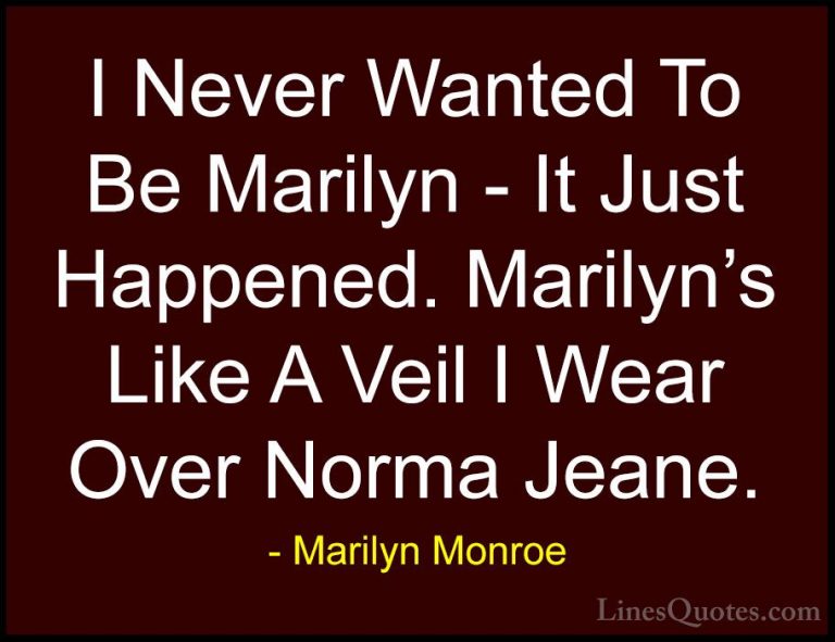 Marilyn Monroe Quotes (154) - I Never Wanted To Be Marilyn - It J... - QuotesI Never Wanted To Be Marilyn - It Just Happened. Marilyn's Like A Veil I Wear Over Norma Jeane.