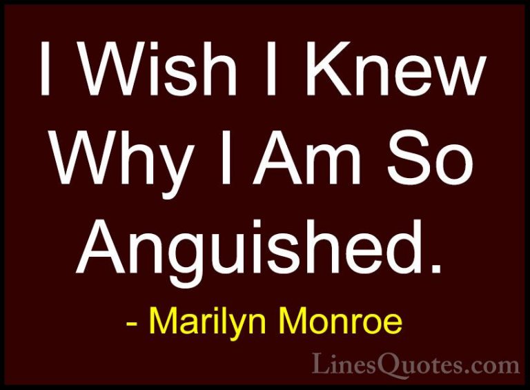 Marilyn Monroe Quotes (156) - I Wish I Knew Why I Am So Anguished... - QuotesI Wish I Knew Why I Am So Anguished.