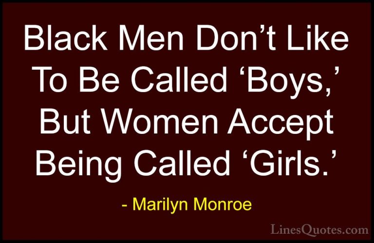 Marilyn Monroe Quotes (157) - Black Men Don't Like To Be Called '... - QuotesBlack Men Don't Like To Be Called 'Boys,' But Women Accept Being Called 'Girls.'
