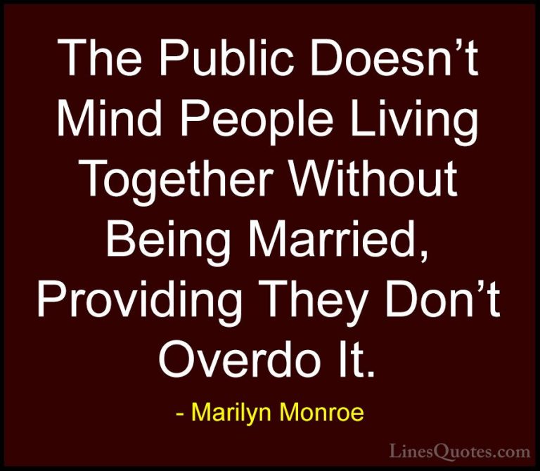 Marilyn Monroe Quotes (158) - The Public Doesn't Mind People Livi... - QuotesThe Public Doesn't Mind People Living Together Without Being Married, Providing They Don't Overdo It.