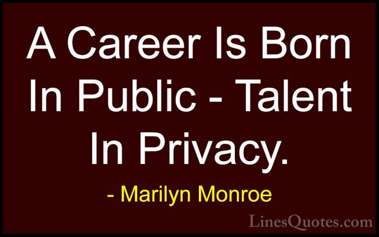 Marilyn Monroe Quotes (160) - A Career Is Born In Public - Talent... - QuotesA Career Is Born In Public - Talent In Privacy.