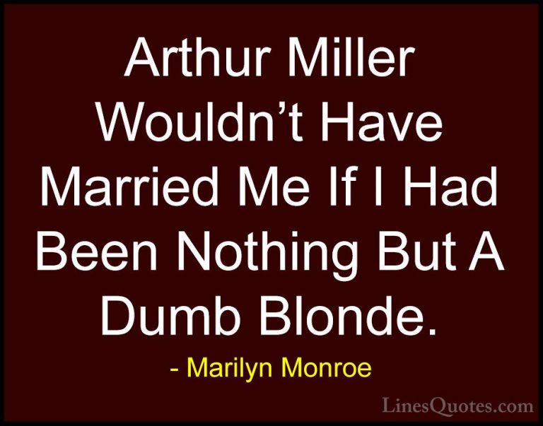 Marilyn Monroe Quotes (161) - Arthur Miller Wouldn't Have Married... - QuotesArthur Miller Wouldn't Have Married Me If I Had Been Nothing But A Dumb Blonde.