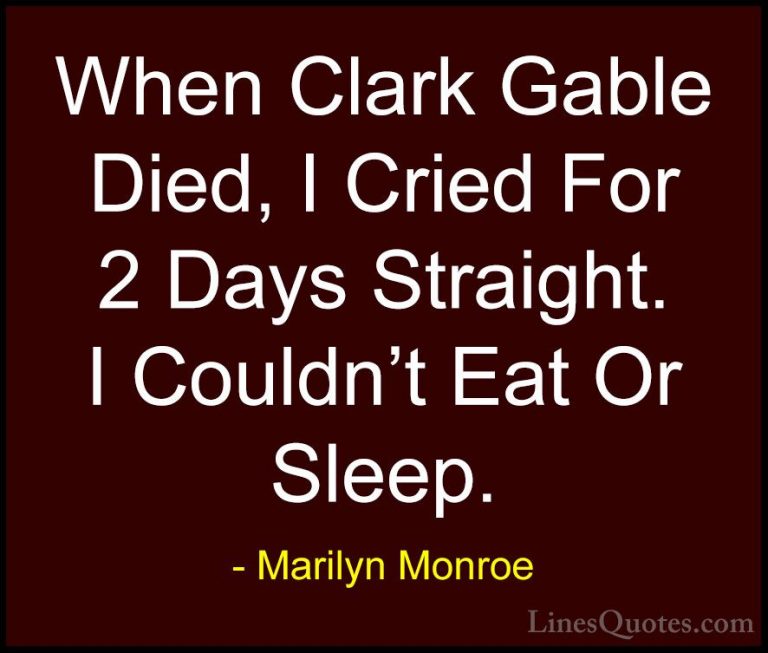 Marilyn Monroe Quotes (163) - When Clark Gable Died, I Cried For ... - QuotesWhen Clark Gable Died, I Cried For 2 Days Straight. I Couldn't Eat Or Sleep.