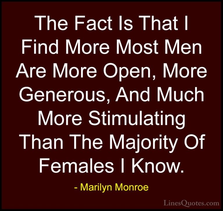 Marilyn Monroe Quotes (166) - The Fact Is That I Find More Most M... - QuotesThe Fact Is That I Find More Most Men Are More Open, More Generous, And Much More Stimulating Than The Majority Of Females I Know.