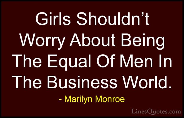 Marilyn Monroe Quotes (169) - Girls Shouldn't Worry About Being T... - QuotesGirls Shouldn't Worry About Being The Equal Of Men In The Business World.