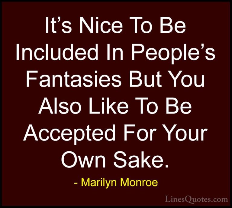 Marilyn Monroe Quotes (170) - It's Nice To Be Included In People'... - QuotesIt's Nice To Be Included In People's Fantasies But You Also Like To Be Accepted For Your Own Sake.