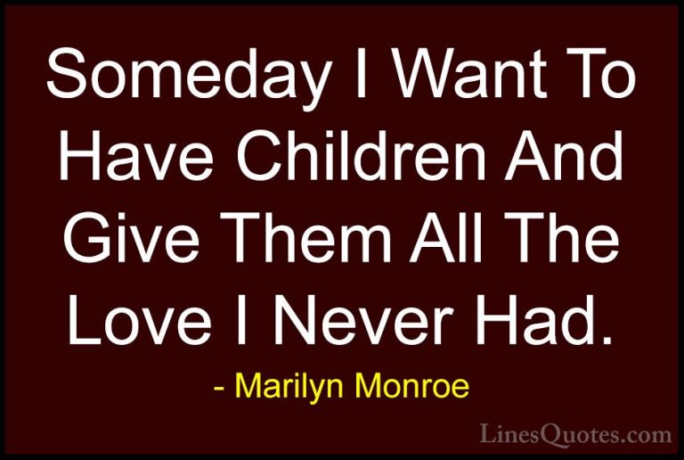 Marilyn Monroe Quotes (173) - Someday I Want To Have Children And... - QuotesSomeday I Want To Have Children And Give Them All The Love I Never Had.