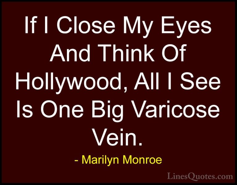Marilyn Monroe Quotes (175) - If I Close My Eyes And Think Of Hol... - QuotesIf I Close My Eyes And Think Of Hollywood, All I See Is One Big Varicose Vein.
