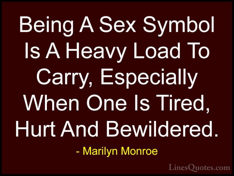 Marilyn Monroe Quotes (177) - Being A Sex Symbol Is A Heavy Load ... - QuotesBeing A Sex Symbol Is A Heavy Load To Carry, Especially When One Is Tired, Hurt And Bewildered.