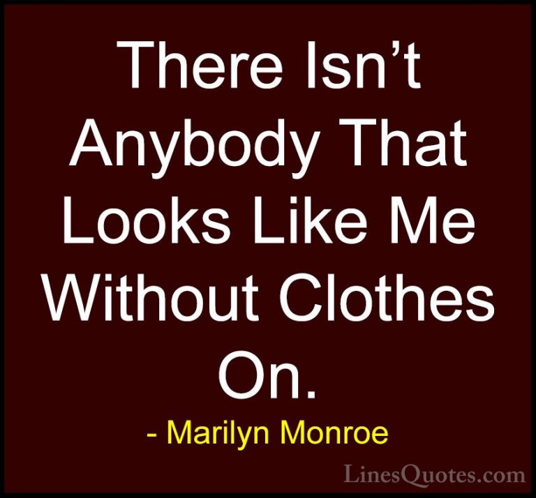 Marilyn Monroe Quotes (178) - There Isn't Anybody That Looks Like... - QuotesThere Isn't Anybody That Looks Like Me Without Clothes On.