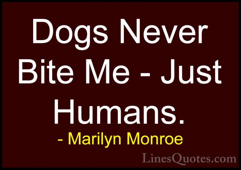 Marilyn Monroe Quotes (18) - Dogs Never Bite Me - Just Humans.... - QuotesDogs Never Bite Me - Just Humans.