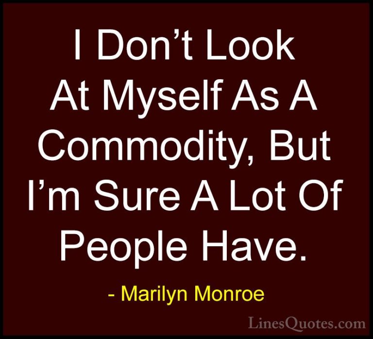 Marilyn Monroe Quotes (182) - I Don't Look At Myself As A Commodi... - QuotesI Don't Look At Myself As A Commodity, But I'm Sure A Lot Of People Have.