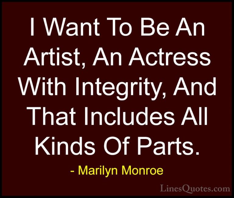 Marilyn Monroe Quotes (183) - I Want To Be An Artist, An Actress ... - QuotesI Want To Be An Artist, An Actress With Integrity, And That Includes All Kinds Of Parts.