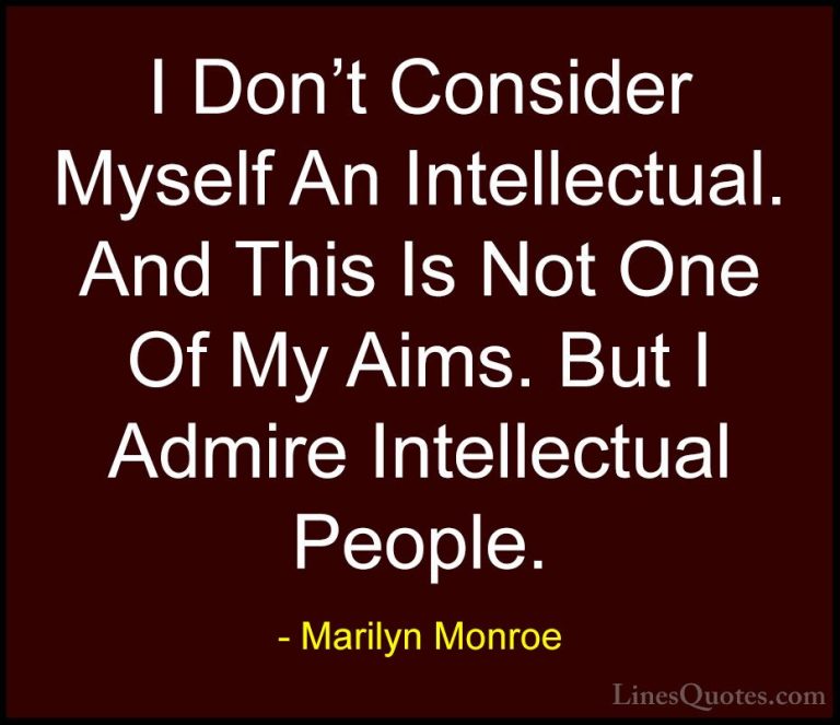 Marilyn Monroe Quotes (184) - I Don't Consider Myself An Intellec... - QuotesI Don't Consider Myself An Intellectual. And This Is Not One Of My Aims. But I Admire Intellectual People.