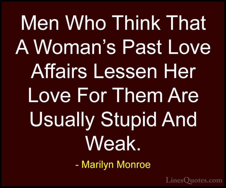 Marilyn Monroe Quotes (21) - Men Who Think That A Woman's Past Lo... - QuotesMen Who Think That A Woman's Past Love Affairs Lessen Her Love For Them Are Usually Stupid And Weak.
