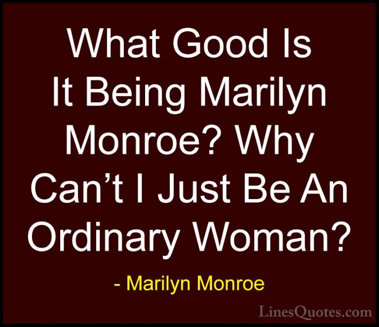 Marilyn Monroe Quotes (24) - What Good Is It Being Marilyn Monroe... - QuotesWhat Good Is It Being Marilyn Monroe? Why Can't I Just Be An Ordinary Woman?