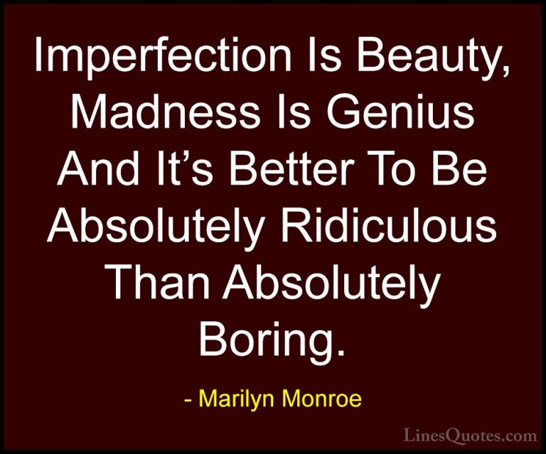 Marilyn Monroe Quotes (3) - Imperfection Is Beauty, Madness Is Ge... - QuotesImperfection Is Beauty, Madness Is Genius And It's Better To Be Absolutely Ridiculous Than Absolutely Boring.