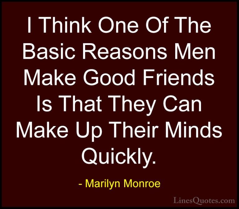 Marilyn Monroe Quotes (44) - I Think One Of The Basic Reasons Men... - QuotesI Think One Of The Basic Reasons Men Make Good Friends Is That They Can Make Up Their Minds Quickly.