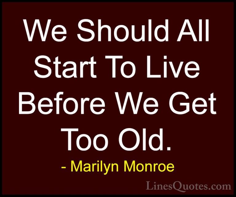 Marilyn Monroe Quotes (47) - We Should All Start To Live Before W... - QuotesWe Should All Start To Live Before We Get Too Old.