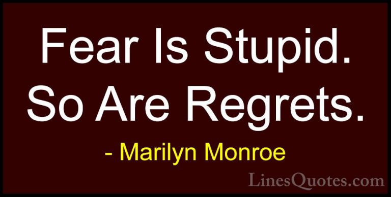Marilyn Monroe Quotes (48) - Fear Is Stupid. So Are Regrets.... - QuotesFear Is Stupid. So Are Regrets.