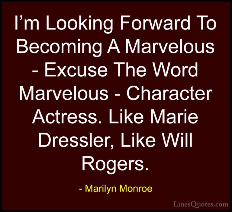 Marilyn Monroe Quotes (51) - I'm Looking Forward To Becoming A Ma... - QuotesI'm Looking Forward To Becoming A Marvelous - Excuse The Word Marvelous - Character Actress. Like Marie Dressler, Like Will Rogers.