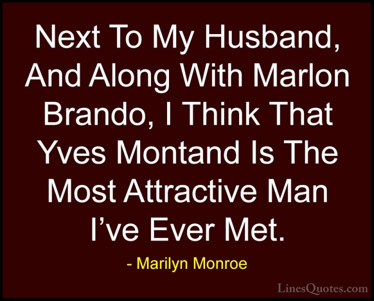 Marilyn Monroe Quotes (52) - Next To My Husband, And Along With M... - QuotesNext To My Husband, And Along With Marlon Brando, I Think That Yves Montand Is The Most Attractive Man I've Ever Met.