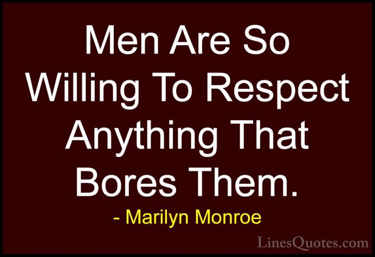 Marilyn Monroe Quotes (60) - Men Are So Willing To Respect Anythi... - QuotesMen Are So Willing To Respect Anything That Bores Them.