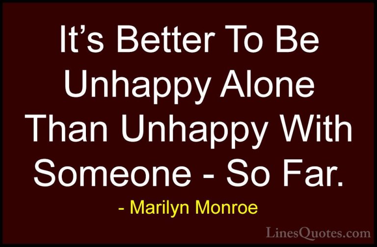 Marilyn Monroe Quotes (7) - It's Better To Be Unhappy Alone Than ... - QuotesIt's Better To Be Unhappy Alone Than Unhappy With Someone - So Far.