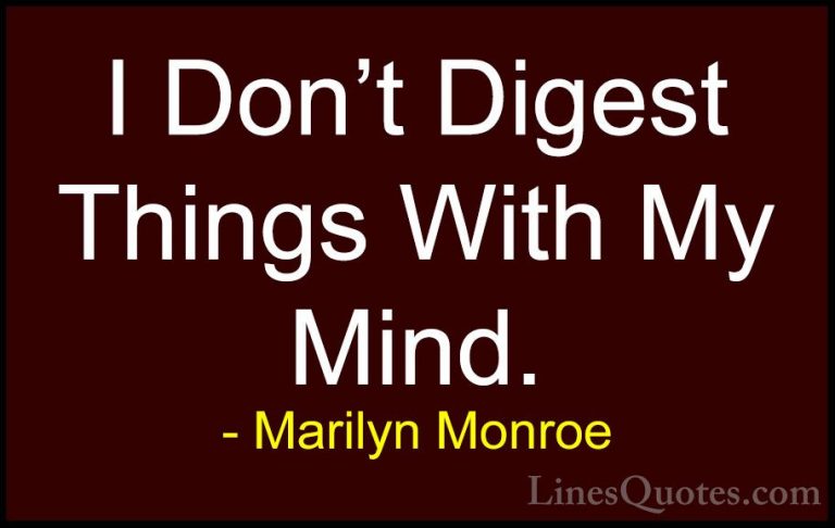 Marilyn Monroe Quotes (73) - I Don't Digest Things With My Mind.... - QuotesI Don't Digest Things With My Mind.