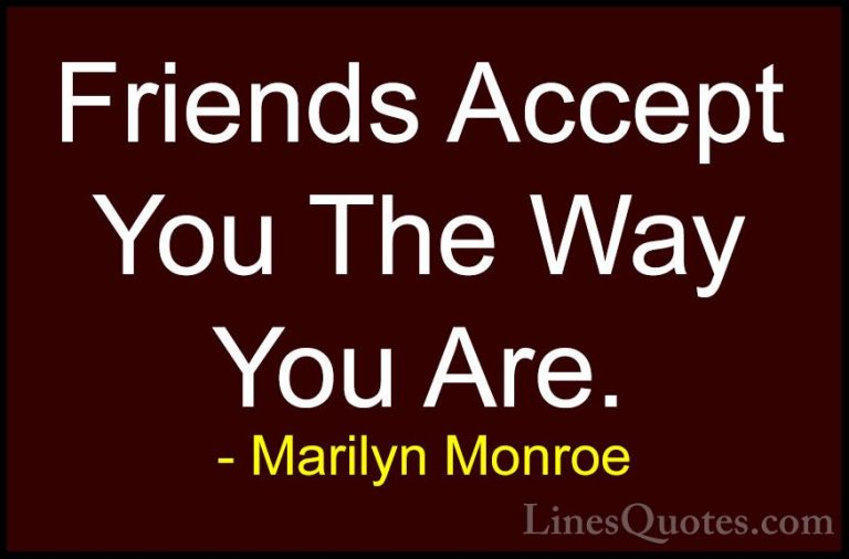 Marilyn Monroe Quotes (75) - Friends Accept You The Way You Are.... - QuotesFriends Accept You The Way You Are.