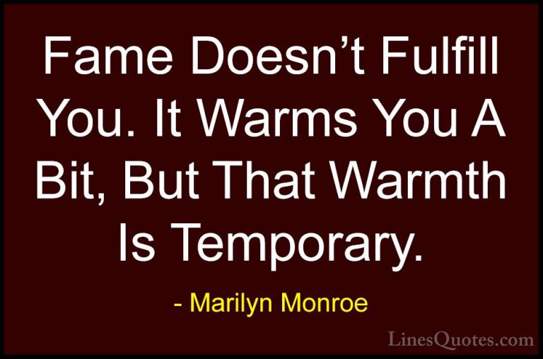 Marilyn Monroe Quotes (77) - Fame Doesn't Fulfill You. It Warms Y... - QuotesFame Doesn't Fulfill You. It Warms You A Bit, But That Warmth Is Temporary.