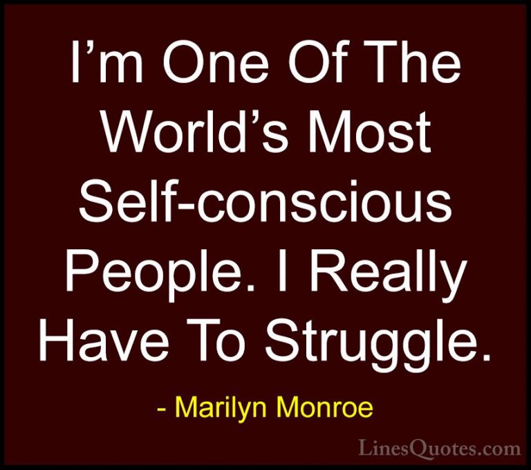 Marilyn Monroe Quotes (81) - I'm One Of The World's Most Self-con... - QuotesI'm One Of The World's Most Self-conscious People. I Really Have To Struggle.