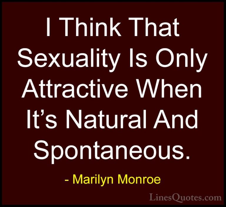 Marilyn Monroe Quotes (83) - I Think That Sexuality Is Only Attra... - QuotesI Think That Sexuality Is Only Attractive When It's Natural And Spontaneous.