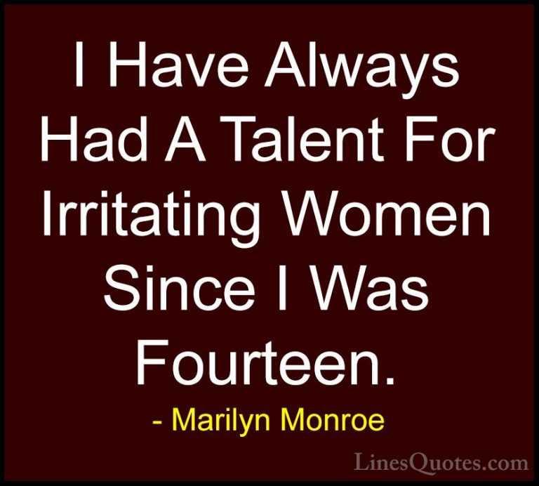 Marilyn Monroe Quotes (85) - I Have Always Had A Talent For Irrit... - QuotesI Have Always Had A Talent For Irritating Women Since I Was Fourteen.
